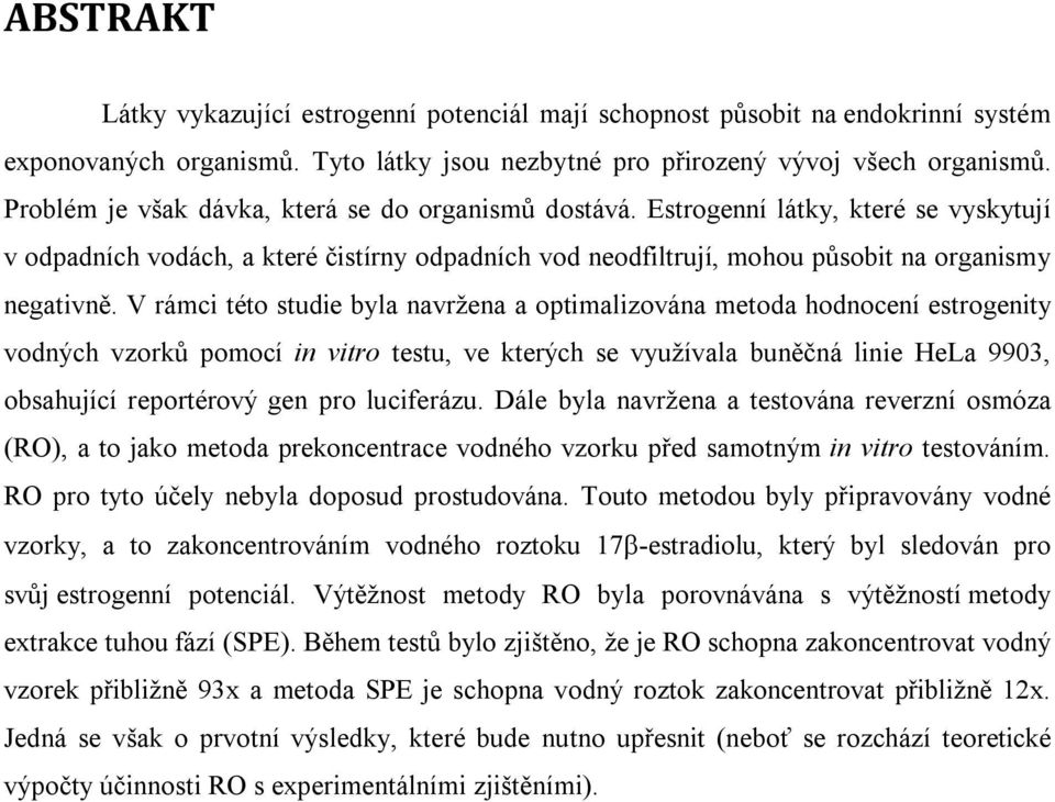 V rámci této studie byla navržena a optimalizována metoda hodnocení estrogenity vodných vzorků pomocí in vitro testu, ve kterých se využívala buněčná linie HeLa 9903, obsahující reportérový gen pro