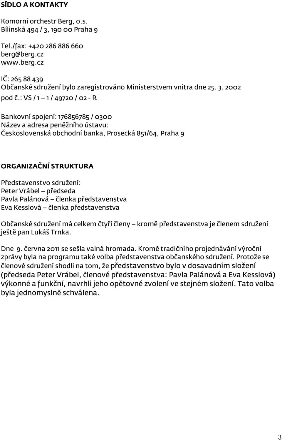 : VS / 1 1 / 49720 / 02 - R Bankovní spojení: 176856785 / 0300 Název a adresa peněžního ústavu: Československá obchodní banka, Prosecká 851/64, Praha 9 ORGANIZAČNÍ STRUKTURA Představenstvo sdružení: