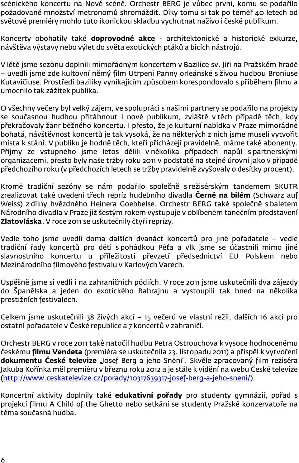 Koncerty obohatily také doprovodné akce - architektonické a historické exkurze, návštěva výstavy nebo výlet do světa exotických ptáků a bicích nástrojů.