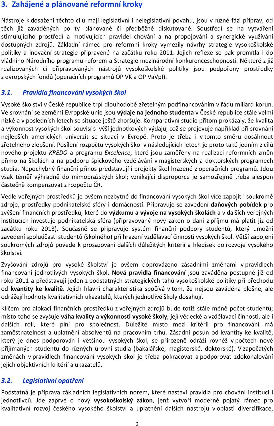 Základní rámec pro reformní kroky vymezily návrhy strategie vysokoškolské politiky a inovační strategie připravené na začátku roku 2011.