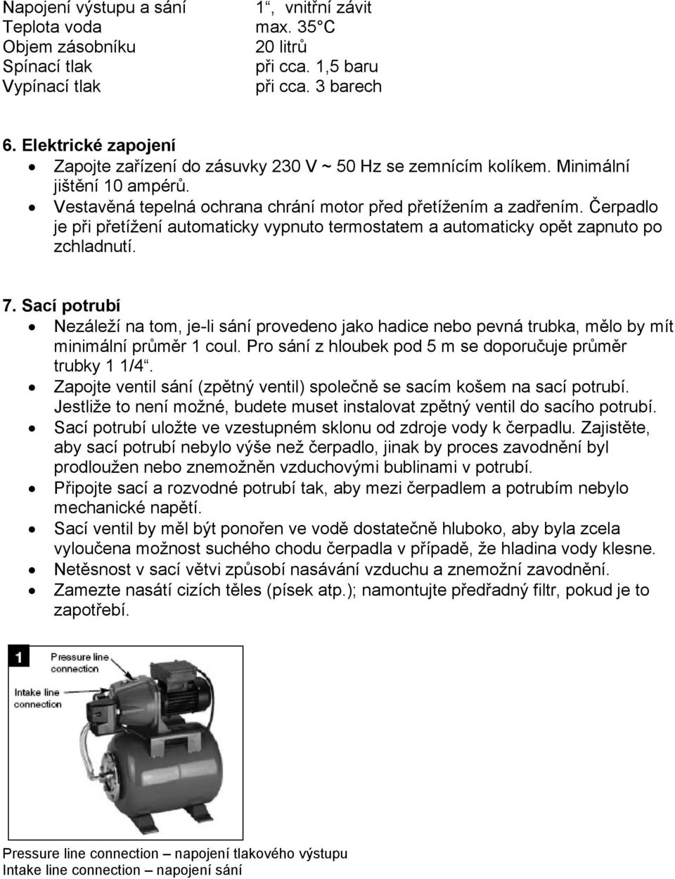 Čerpadlo je při přetížení automaticky vypnuto termostatem a automaticky opět zapnuto po zchladnutí. 7.