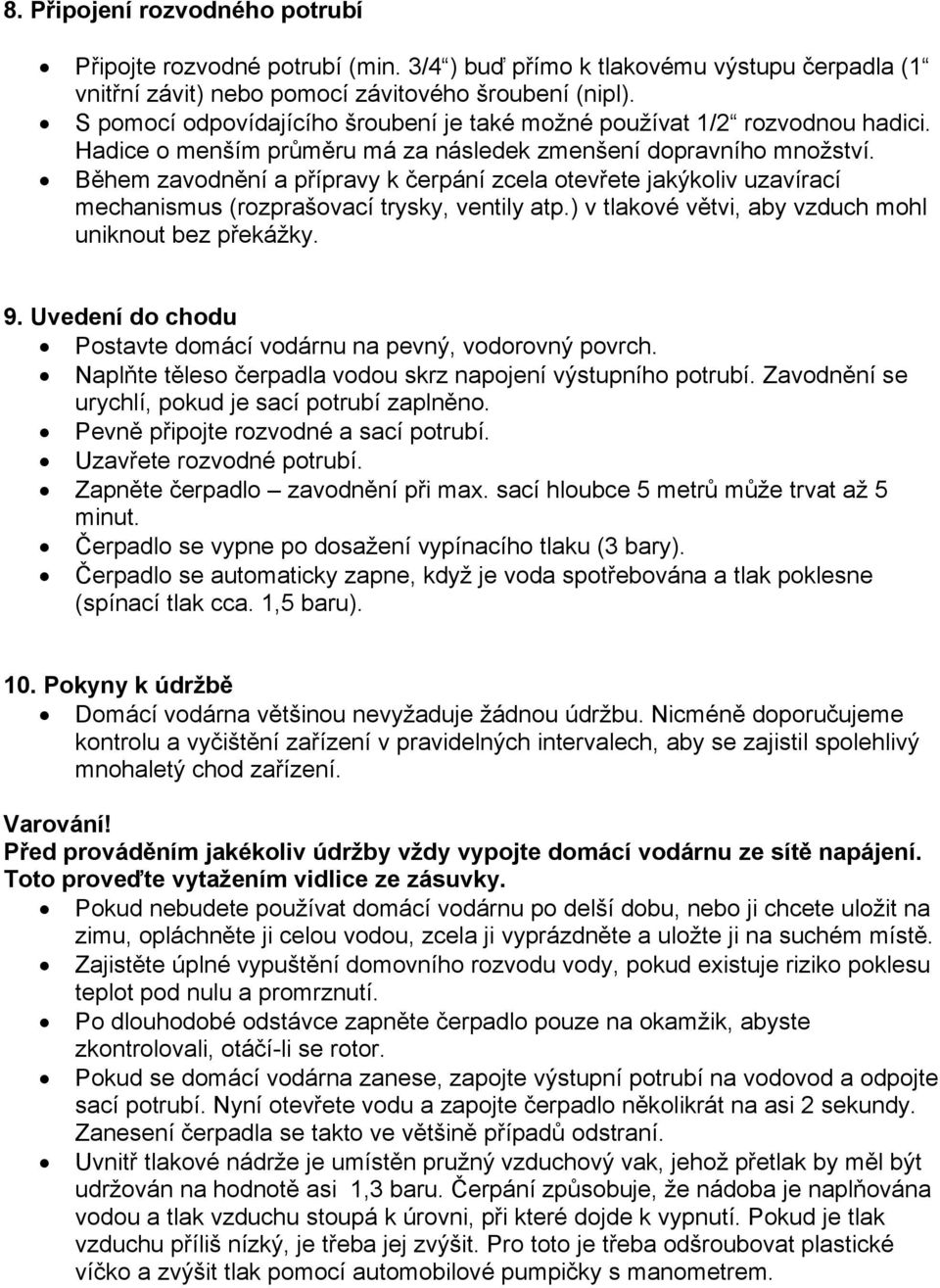 Během zavodnění a přípravy k čerpání zcela otevřete jakýkoliv uzavírací mechanismus (rozprašovací trysky, ventily atp.) v tlakové větvi, aby vzduch mohl uniknout bez překážky. 9.