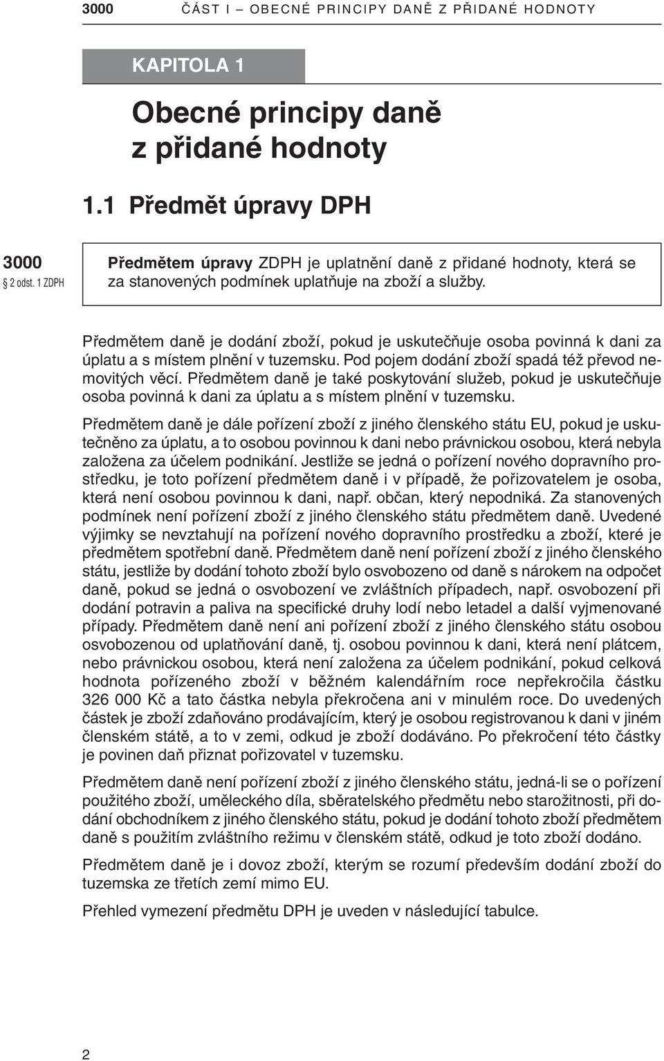 předmětem daně je dodání zboží, pokud je uskutečňuje osoba povinná k dani za úplatu a s místem plnění v tuzemsku. pod pojem dodání zboží spadá též převod nemovitých věcí.