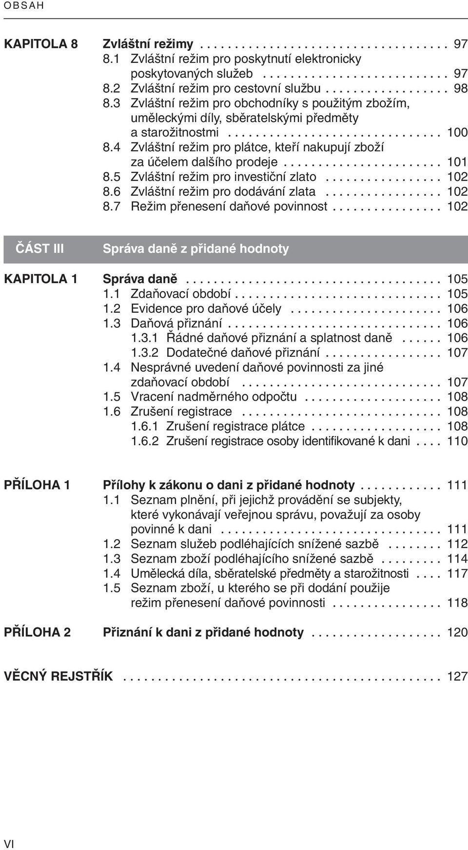 4 Zvláštní režim pro plátce, kteří nakupují zboží za účelem dalšího prodeje....................... 101 8.5 Zvláštní režim pro investiční zlato................. 102 8.