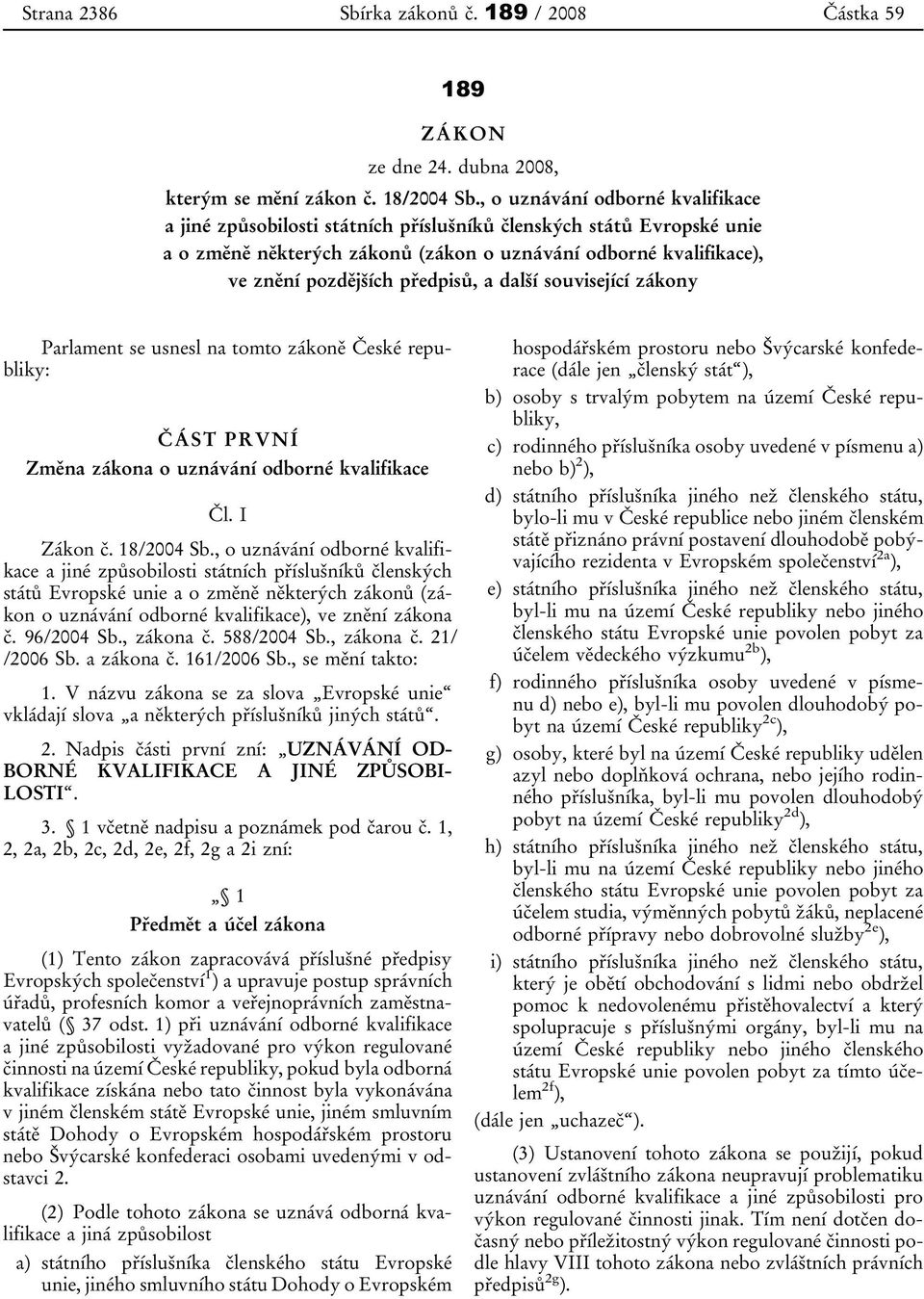 předpisů, a další související zákony Parlament se usnesl na tomto zákoně České republiky: ČÁST PRVNÍ Změna zákona o uznávání odborné kvalifikace Čl. I Zákon č. 18/2004 Sb.