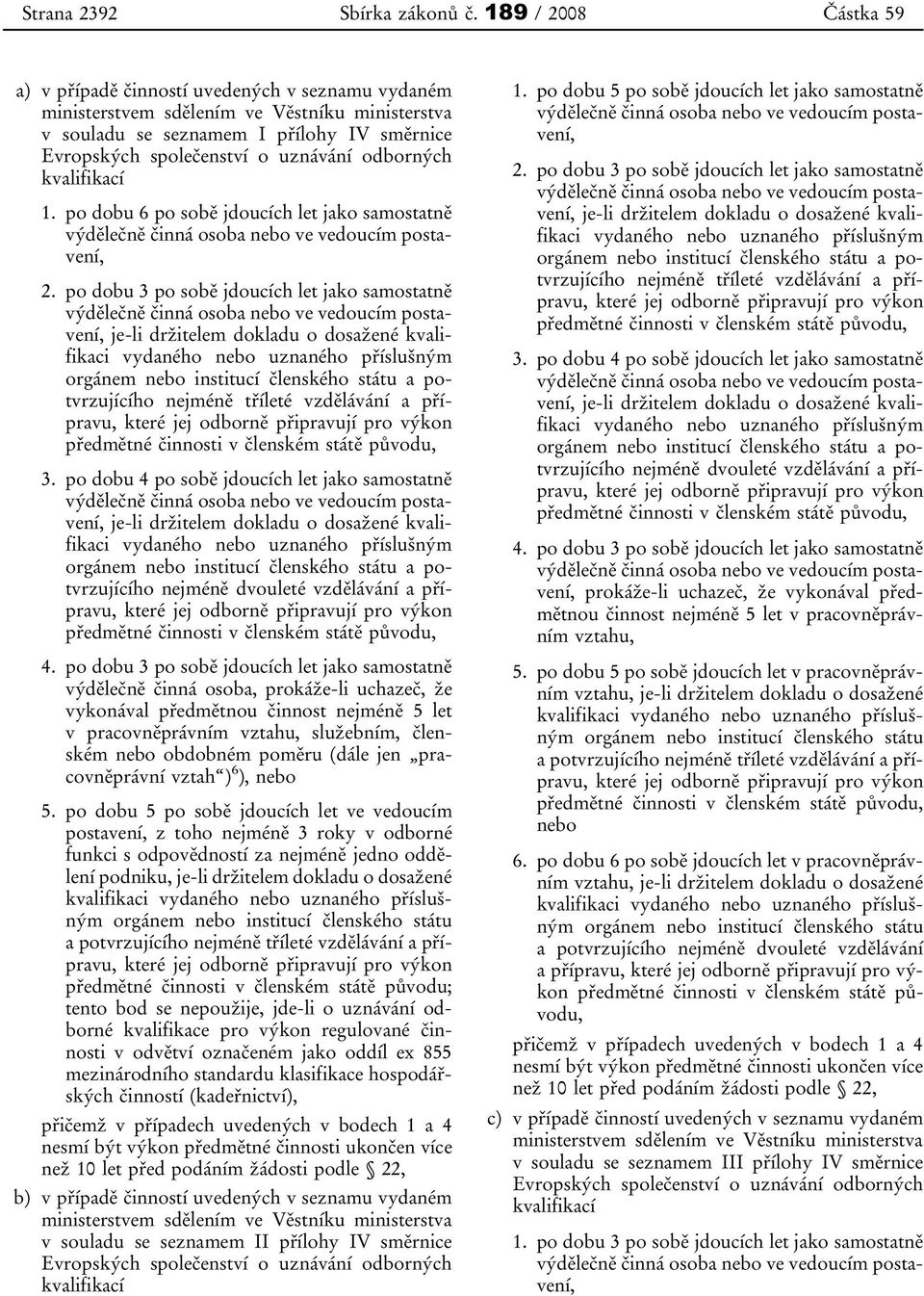 odborných kvalifikací 1. po dobu 6 po sobě jdoucích let jako samostatně výdělečně činná osoba nebo ve vedoucím postavení, 2.