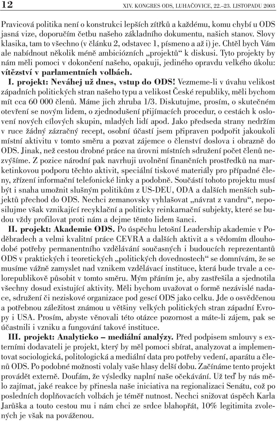 Slovy klasika, tam to všechno (v článku 2, odstavec 1, písmeno a až i) je. Chtěl bych Vám ale nabídnout několik méně ambiciózních projektů k diskusi.