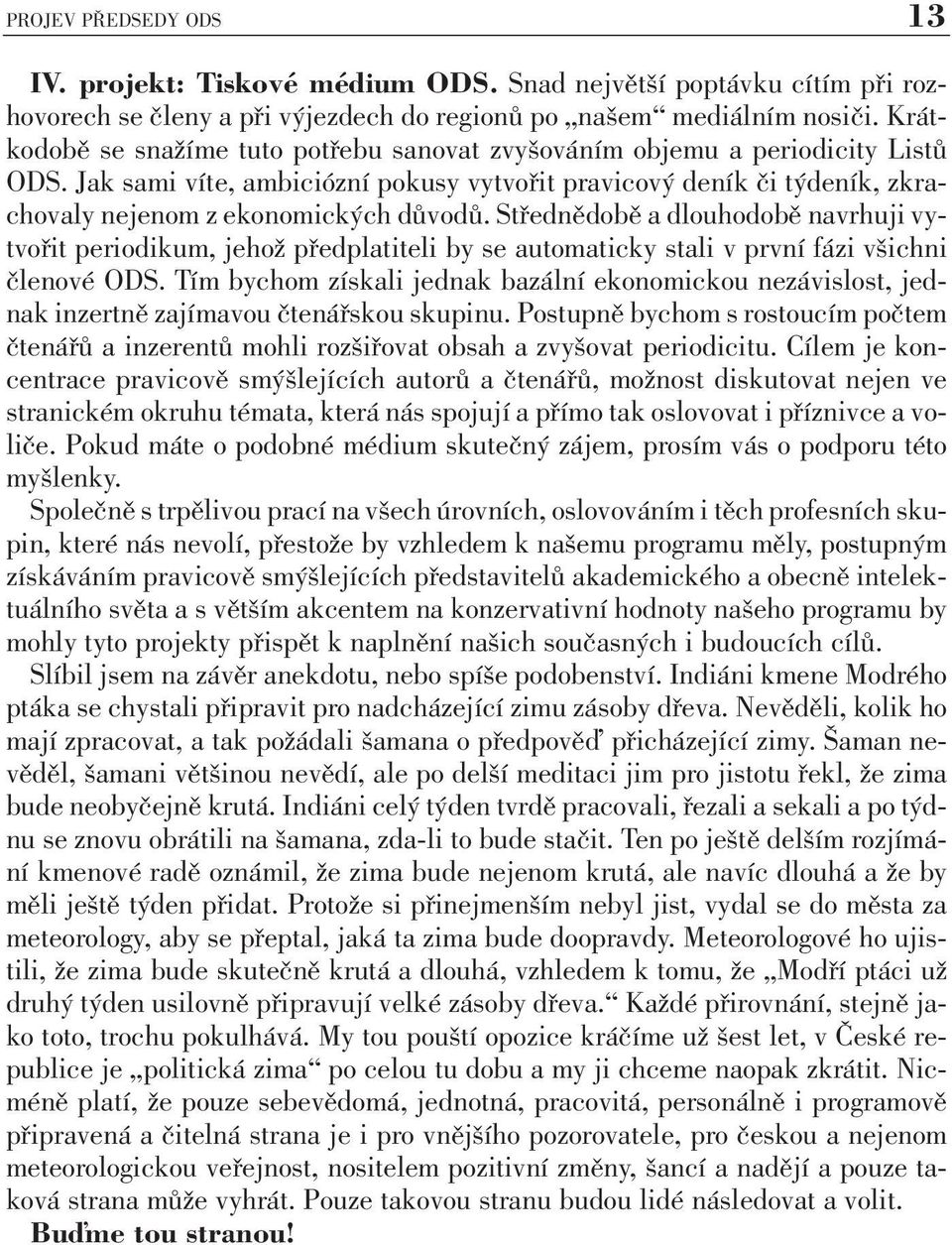 Střednědobě a dlouhodobě navrhuji vytvořit periodikum, jehož předplatiteli by se automaticky stali v první fázi všichni členové ODS.