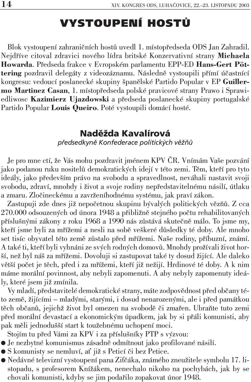 Následně vystoupili přímí účastnící kongresu: vedoucí poslanecké skupiny španělské Partido Popular v EP Guillermo Martinez Casan, 1.