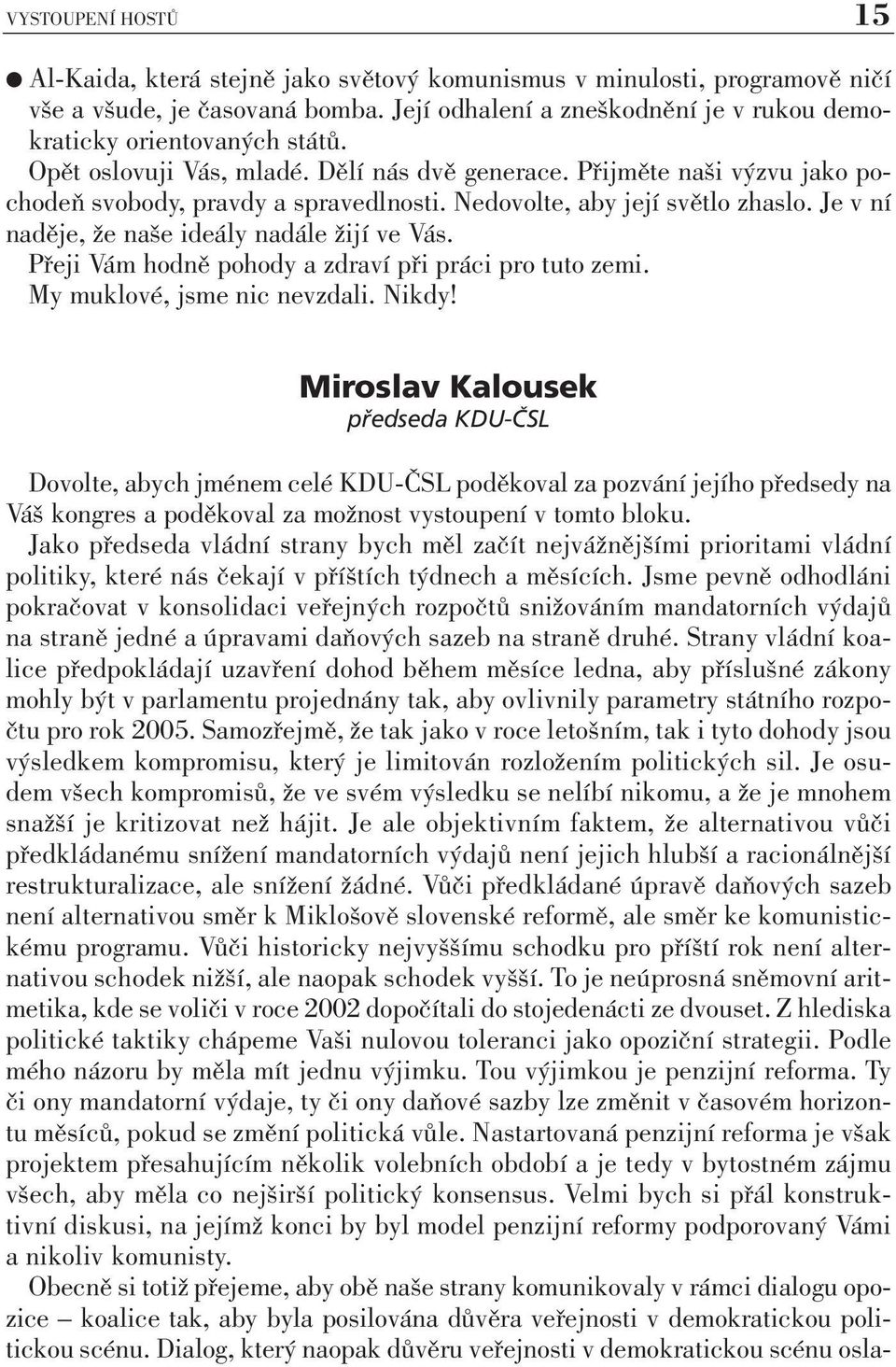 Je v ní naděje, že naše ideály nadále žijí ve Vás. Přeji Vám hodně pohody a zdraví při práci pro tuto zemi. My muklové, jsme nic nevzdali. Nikdy!