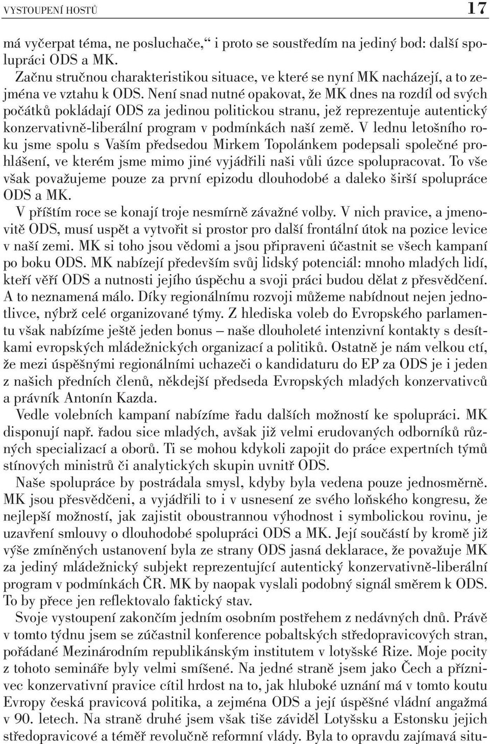 Není snad nutné opakovat, že MK dnes na rozdíl od svých počátků pokládají ODS za jedinou politickou stranu, jež reprezentuje autentický konzervativně-liberální program v podmínkách naší země.