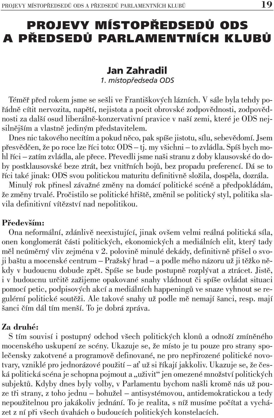 V sále byla tehdy pořádně cítit nervozita, napětí, nejistota a pocit obrovské zodpovědnosti, zodpovědnosti za další osud liberálně-konzervativní pravice v naší zemi, které je ODS nejsilnějším a