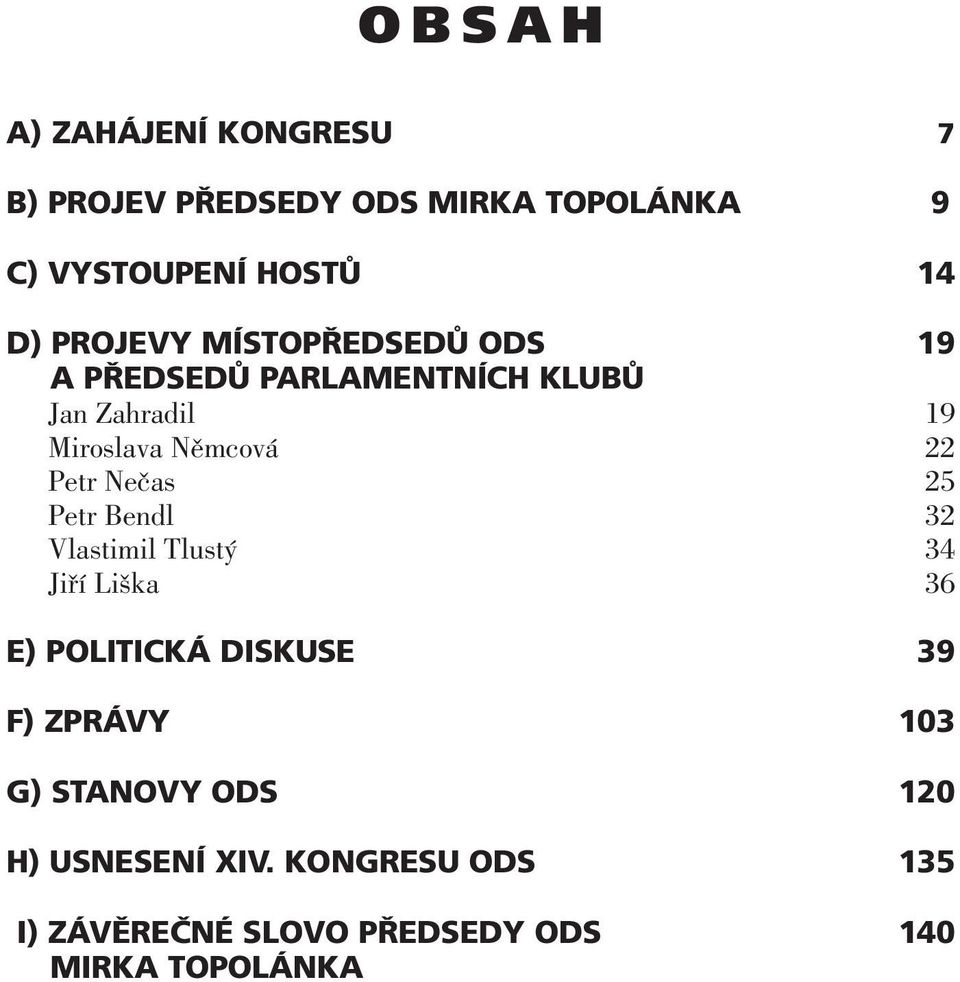 Petr Nečas 25 Petr Bendl 32 Vlastimil Tlustý 34 Jiří Liška 36 E) POLITICKÁ DISKUSE 39 F) ZPRÁVY 103