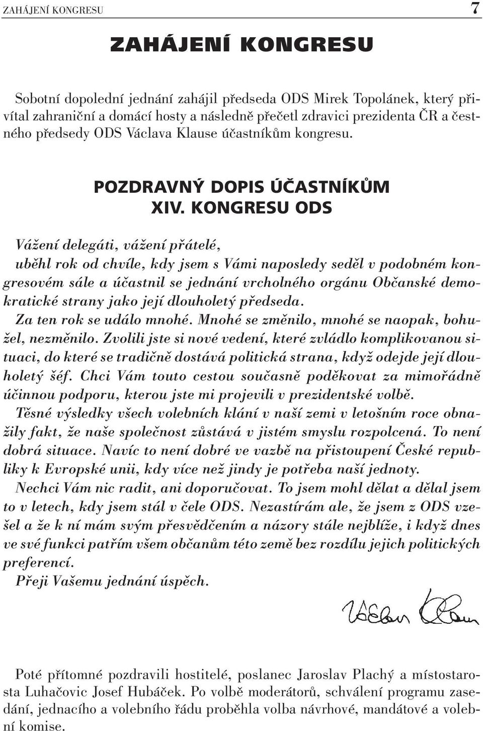 KONGRESU ODS Vážení delegáti, vážení přátelé, uběhl rok od chvíle, kdy jsem s Vámi naposledy seděl v podobném kongresovém sále a účastnil se jednání vrcholného orgánu Občanské demokratické strany