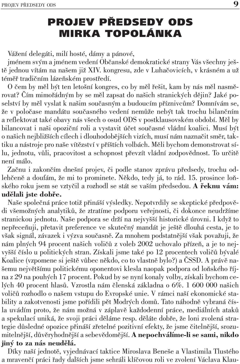 Čím mimořádným by se měl zapsat do našich stranických dějin? Jaké poselství by měl vyslat k našim současným a budoucím příznivcům?