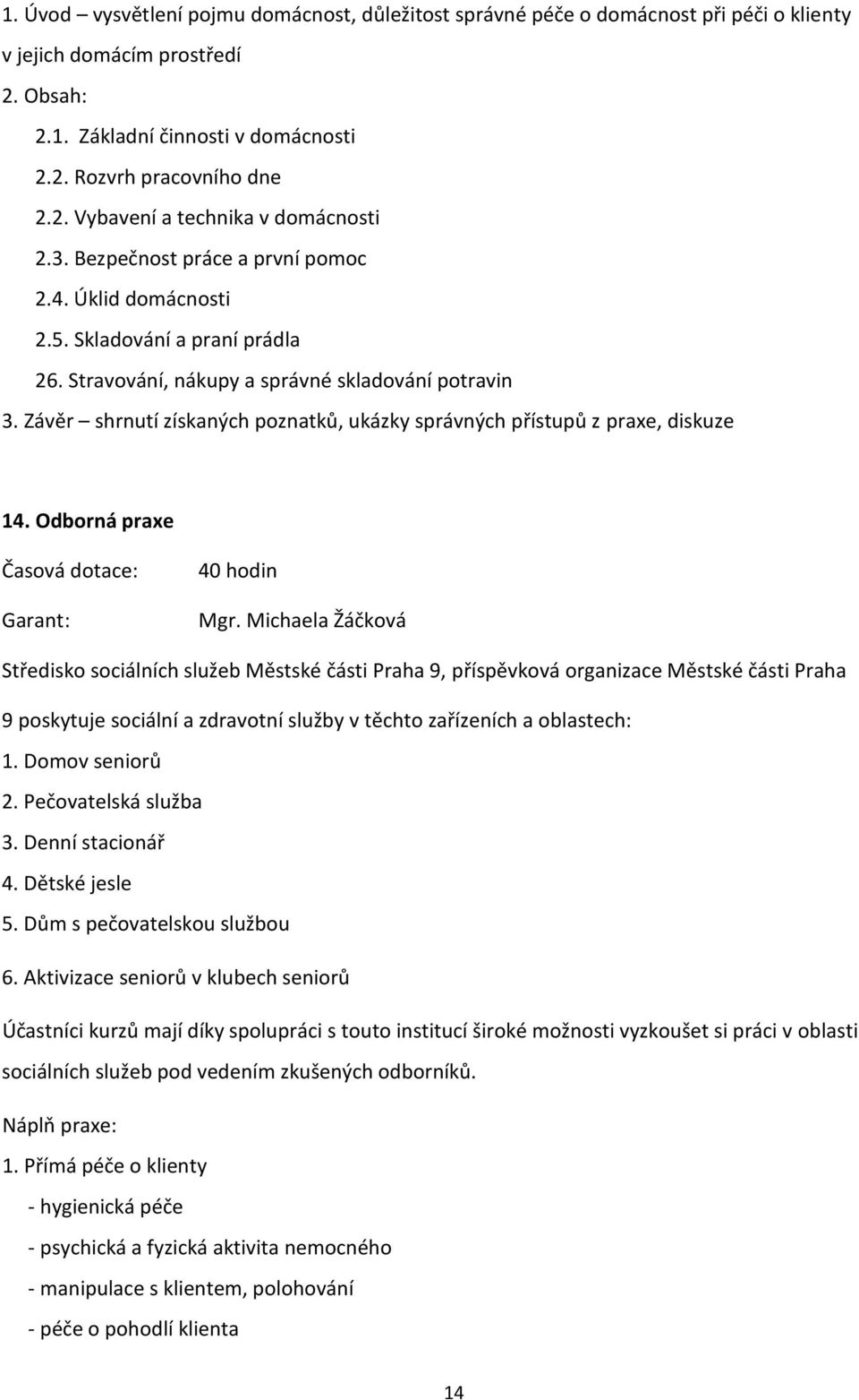 Závěr shrnutí získaných poznatků, ukázky správných přístupů z praxe, diskuze 14. Odborná praxe Garant: 40 hodin Mgr.