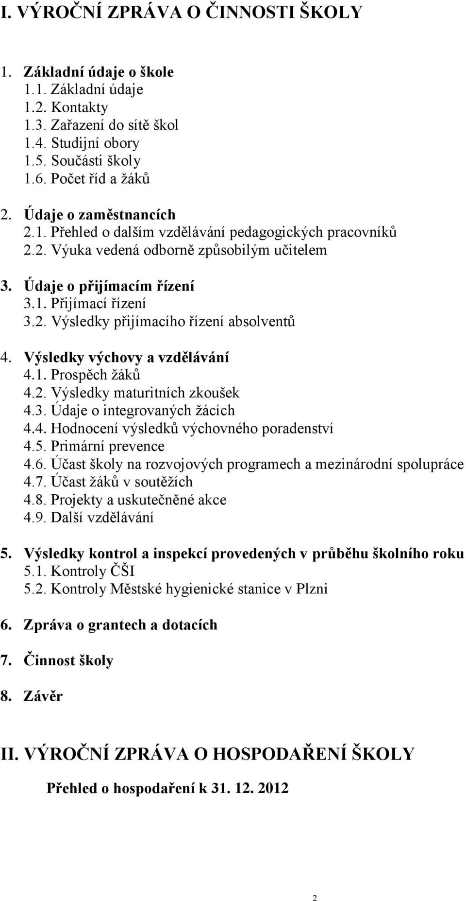 Výsledky výchovy a vzdělávání 4.1. Prospěch žáků 4.2. Výsledky maturitních zkoušek 4.3. Údaje o integrovaných žácích 4.4. Hodnocení výsledků výchovného poradenství 4.5. Primární prevence 4.6.