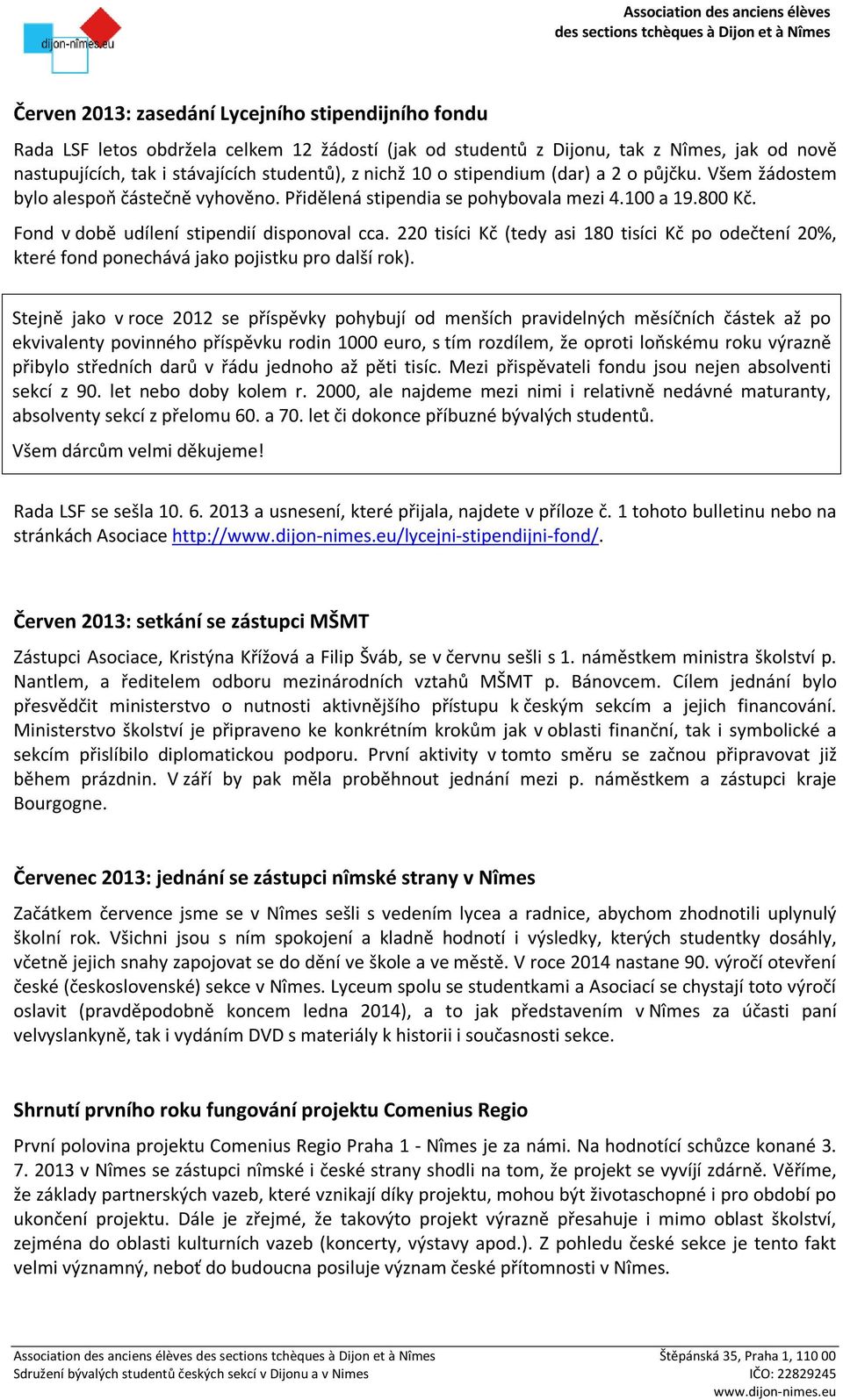 220 tisíci Kč (tedy asi 180 tisíci Kč po odečtení 20%, které fond ponechává jako pojistku pro další rok).