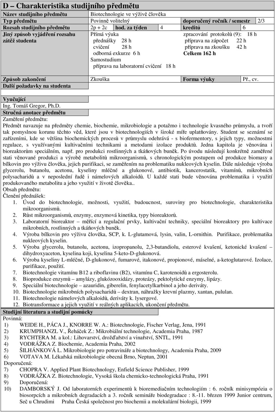 exkurze 6 h Celkem 162 h Samostudium příprava na laboratorní cvičení 18 h Způsob zakončení Zkouška Forma výuky Př., cv. Da