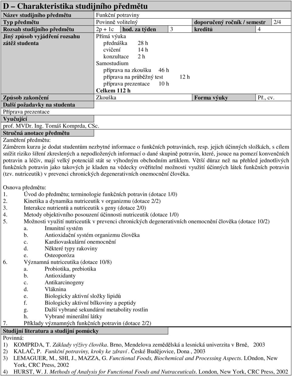 prezentace 10 h Celkem 112 h Způsob zakončení Zkouška Forma výuky Př., cv. Další požadavky na studenta Příprava prezentace Vyučující prof. MVDr. Ing. Tomáš Komprda, CSc.