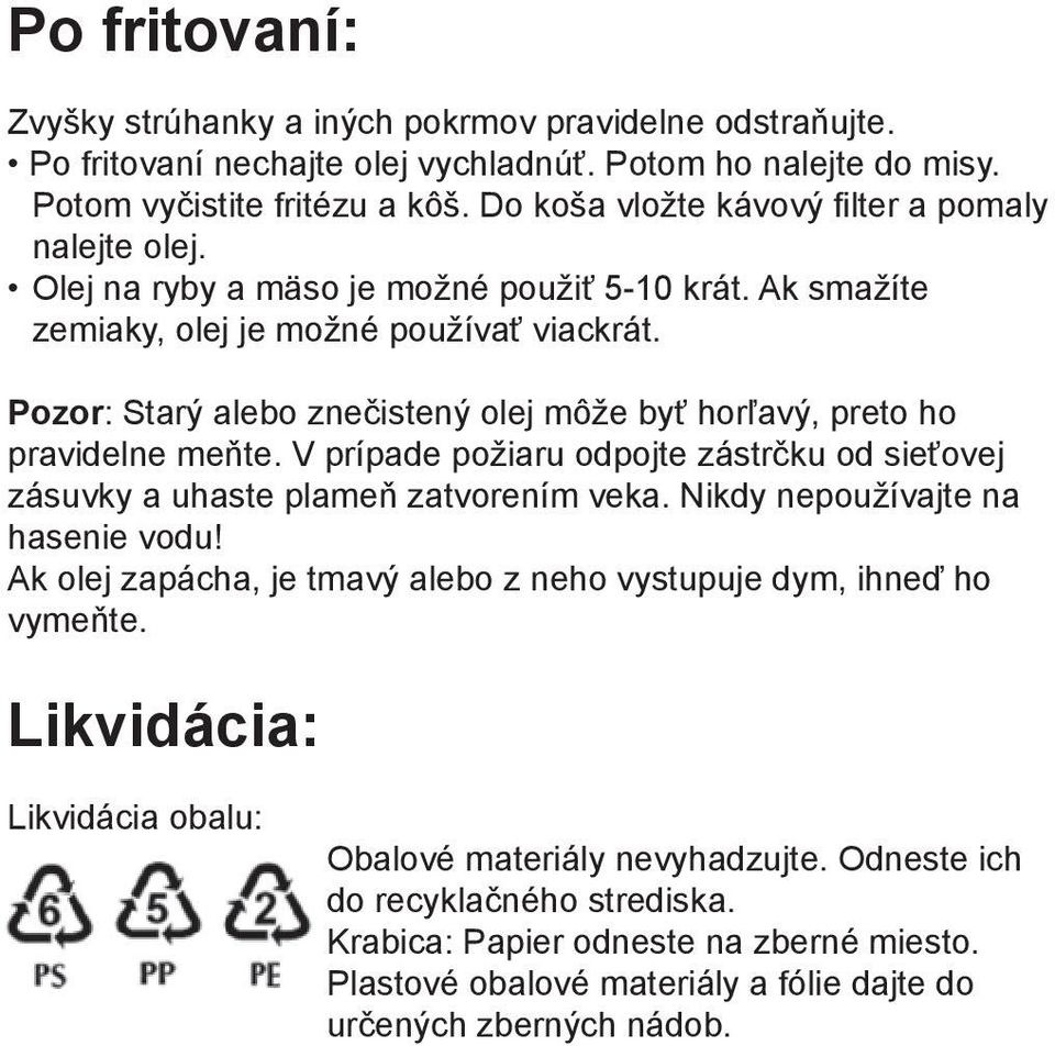 Pozor: Starý alebo znečistený olej môže byť horľavý, preto ho pravidelne meňte. V prípade požiaru odpojte zástrčku od sieťovej zásuvky a uhaste plameň zatvorením veka.