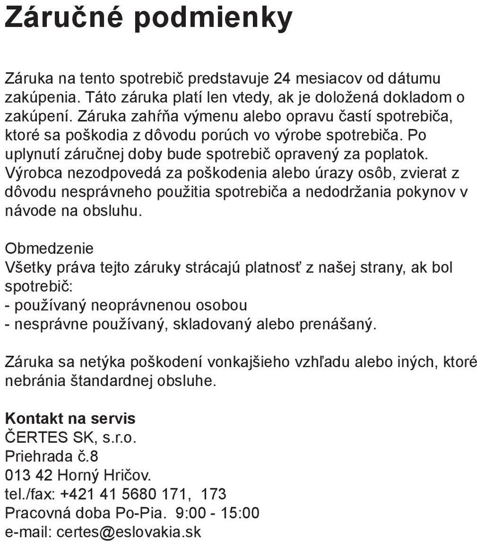 Výrobca nezodpovedá za poškodenia alebo úrazy osôb, zvierat z dôvodu nesprávneho použitia spotrebiča a nedodržania pokynov v návode na obsluhu.