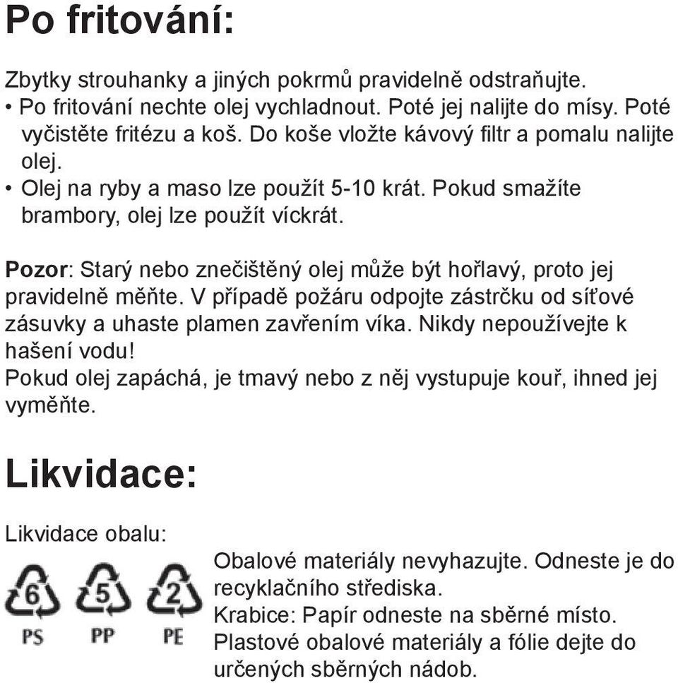 Pozor: Starý nebo znečištěný olej může být hořlavý, proto jej pravidelně měňte. V případě požáru odpojte zástrčku od síťové zásuvky a uhaste plamen zavřením víka. Nikdy nepoužívejte k hašení vodu!