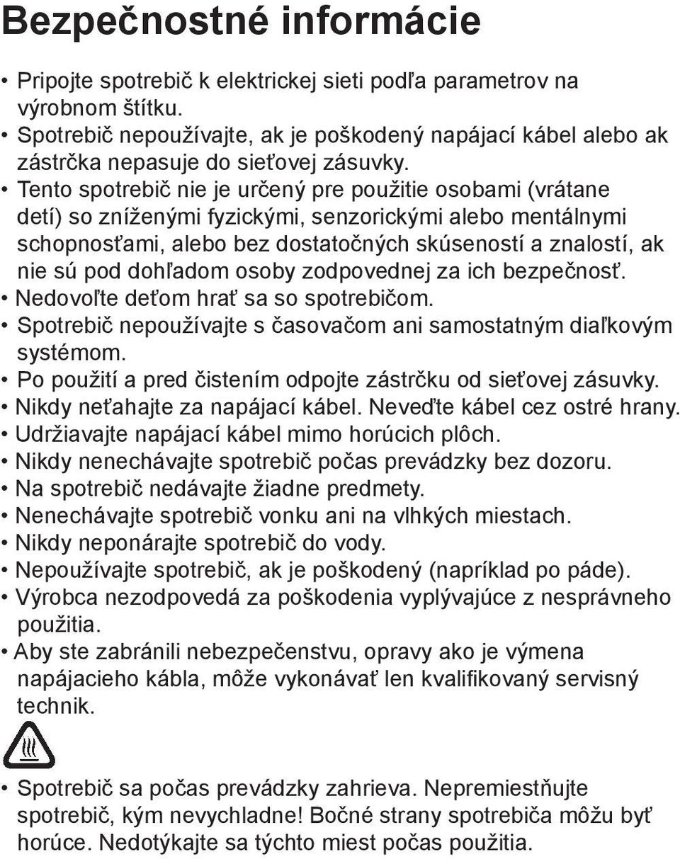 Tento spotrebič nie je určený pre použitie osobami (vrátane detí) so zníženými fyzickými, senzorickými alebo mentálnymi schopnosťami, alebo bez dostatočných skúseností a znalostí, ak nie sú pod