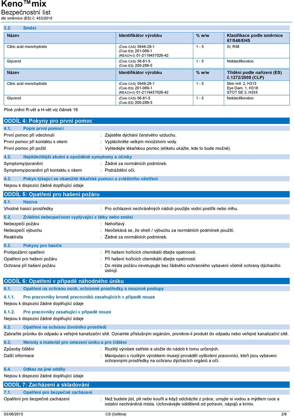 1272/2008 (CLP) Citric acid monohydrate (Číslo CAS) 5949-29-1 (Číslo ES) 201-069-1 (REACH-č) 01-2119457026-42 Glycerol (Číslo CAS) 56-81-5 (Číslo ES) 200-289-5 Plné znění R-vět a H-vět viz článek 16