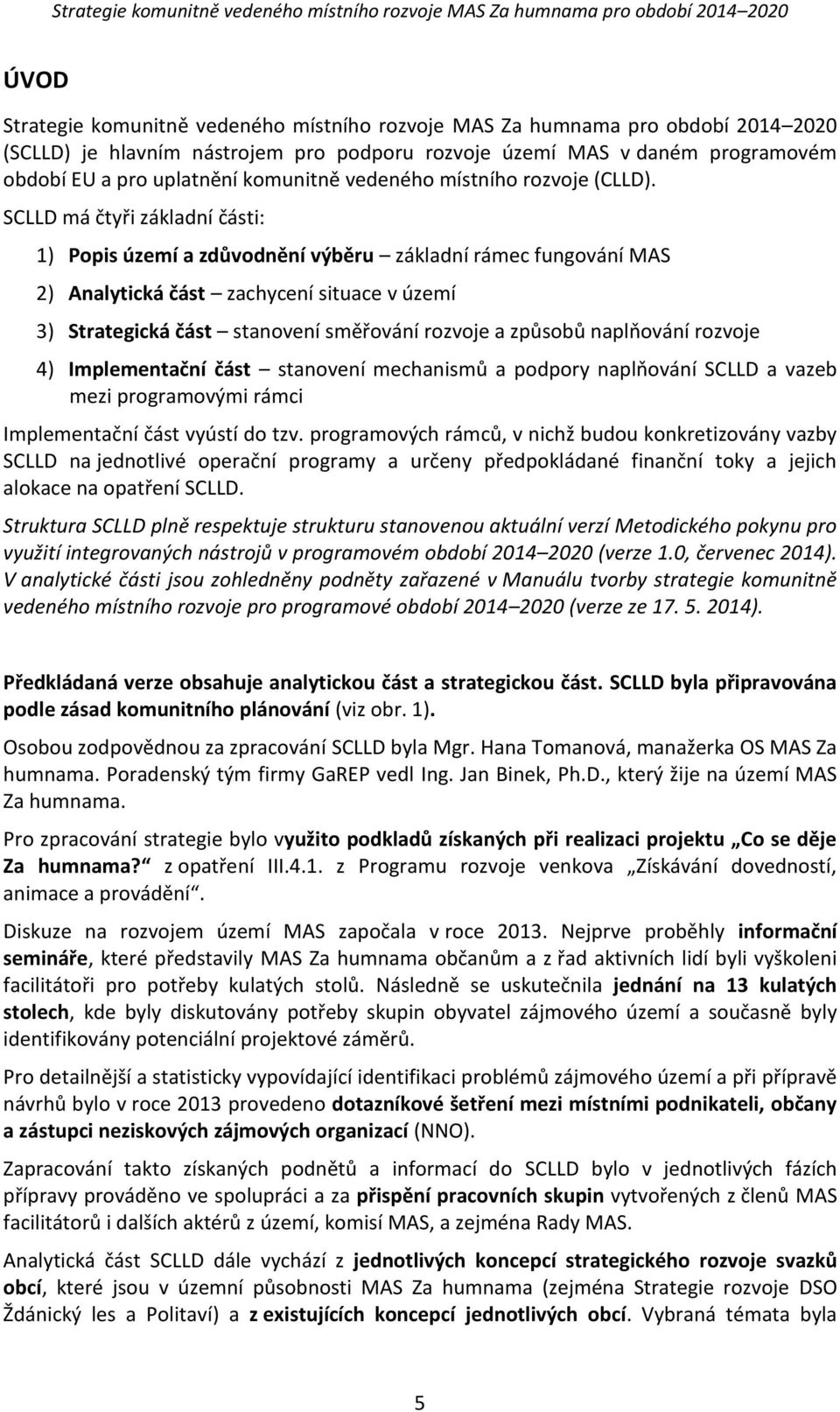 SCLLD má čtyři základní části: 1) Popis území a zdůvodnění výběru základní rámec fungování MAS 2) Analytická část zachycení situace v území 3) Strategická část stanovení směřování rozvoje a způsobů