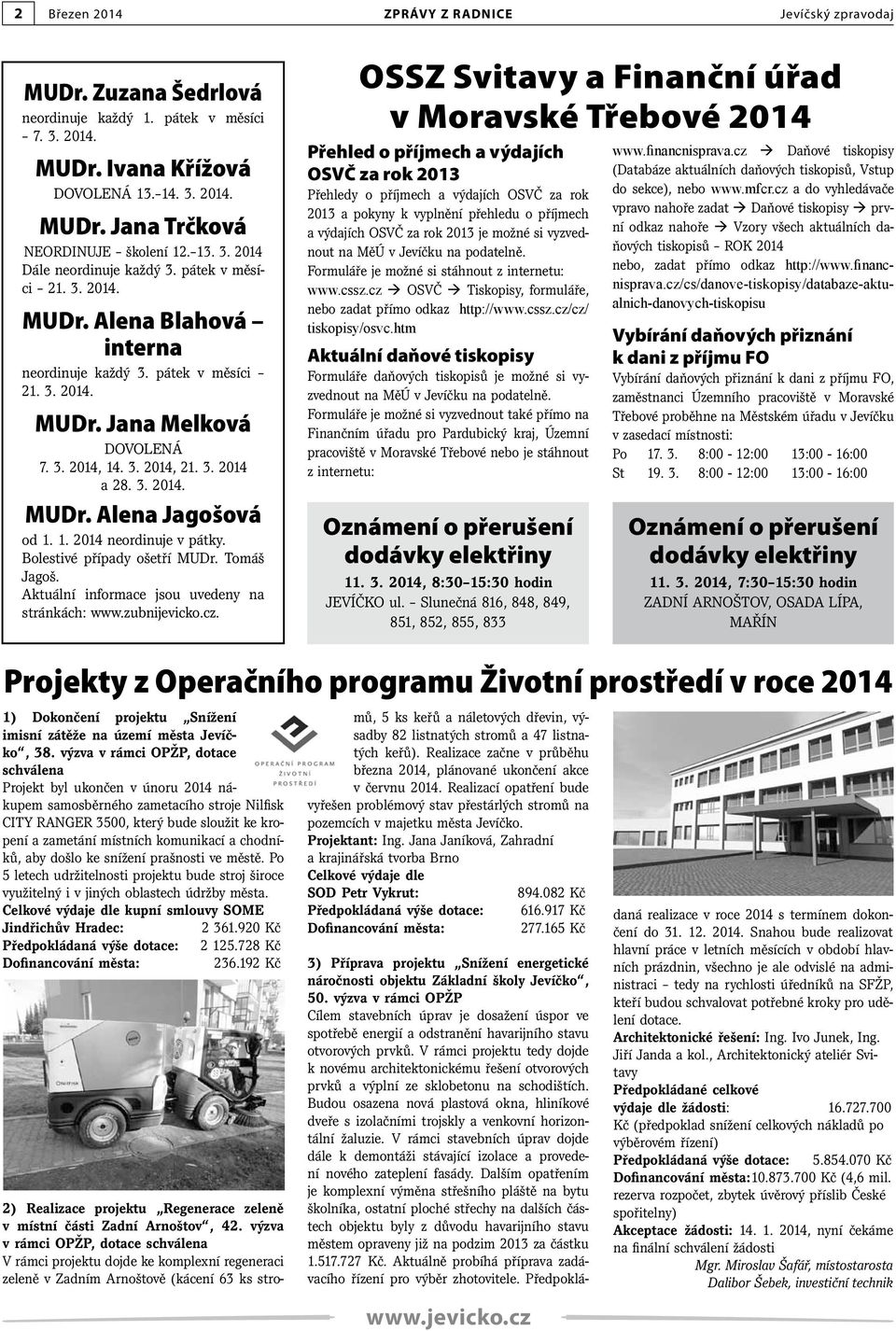 1. 2014 neordinuje v pátky. Bolestivé případy ošetří MUDr. Tomáš Jagoš. Aktuální informace jsou uvedeny na stránkách: www.zubnijevicko.cz.