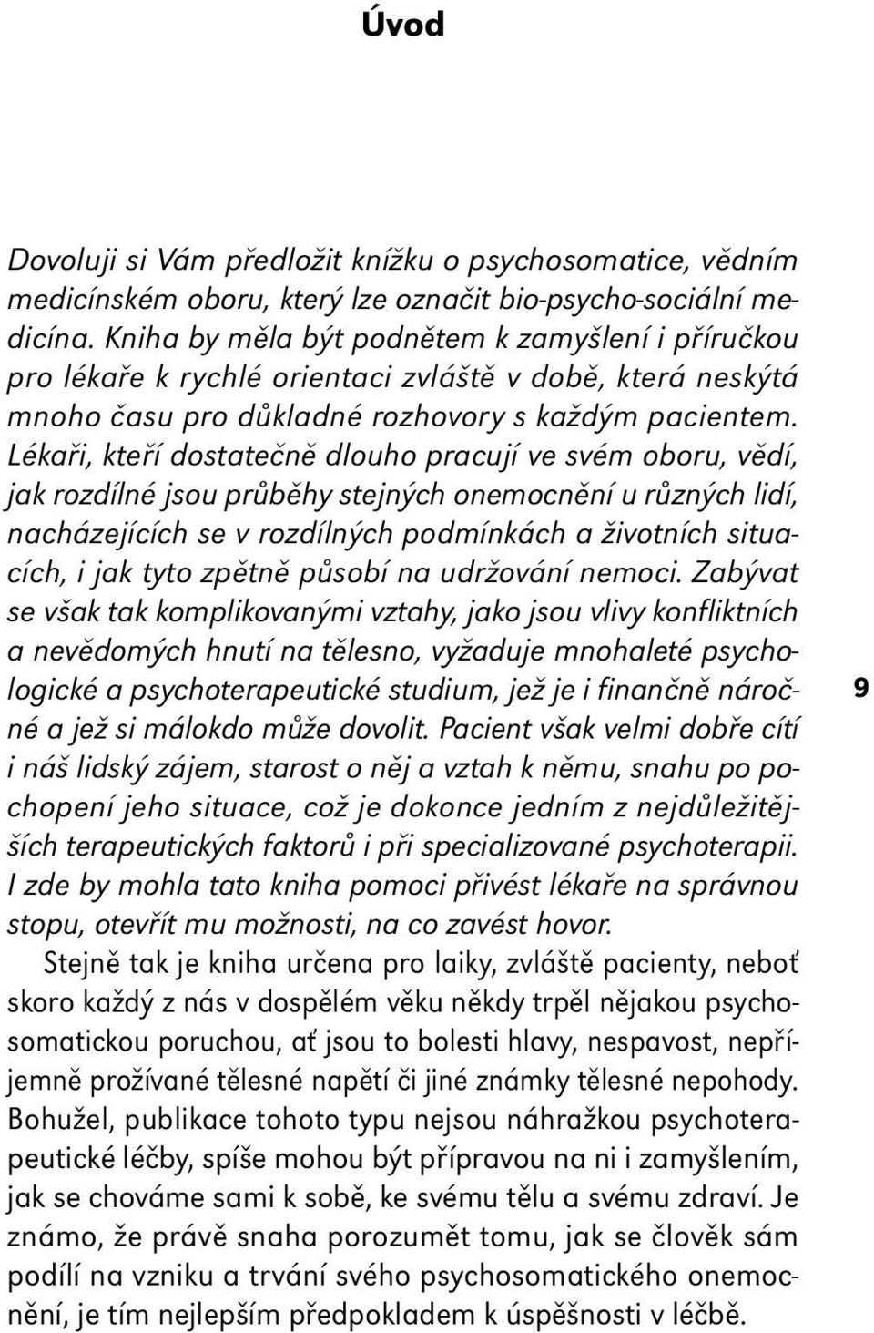 Lékaři, kteří dostatečně dlouho pracují ve svém oboru, vědí, jak rozdílné jsou průběhy stejných onemocnění u různých lidí, nacházejících se v rozdílných podmínkách a životních situacích, i jak tyto