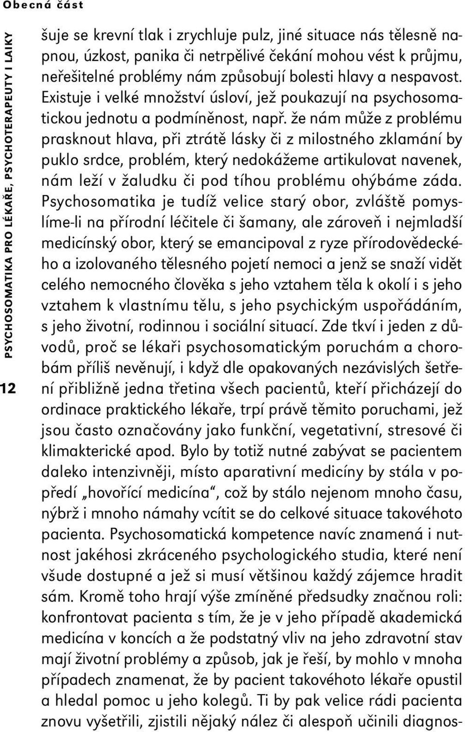 že nám může z problému prasknout hlava, při ztrátě lásky či z milostného zklamání by puklo srdce, problém, který nedokážeme artikulovat navenek, nám leží v žaludku či pod tíhou problému ohýbáme záda.