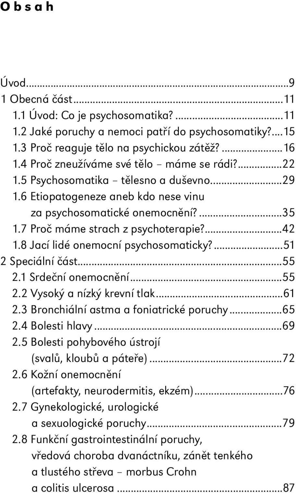 ...42 1.8 Jací lidé onemocní psychosomaticky?...51 2 Speciální část...55 2.1 Srdeční onemocnění...55 2.2 Vysoký a nízký krevní tlak...61 2.3 Bronchiální astma a foniatrické poruchy...65 2.