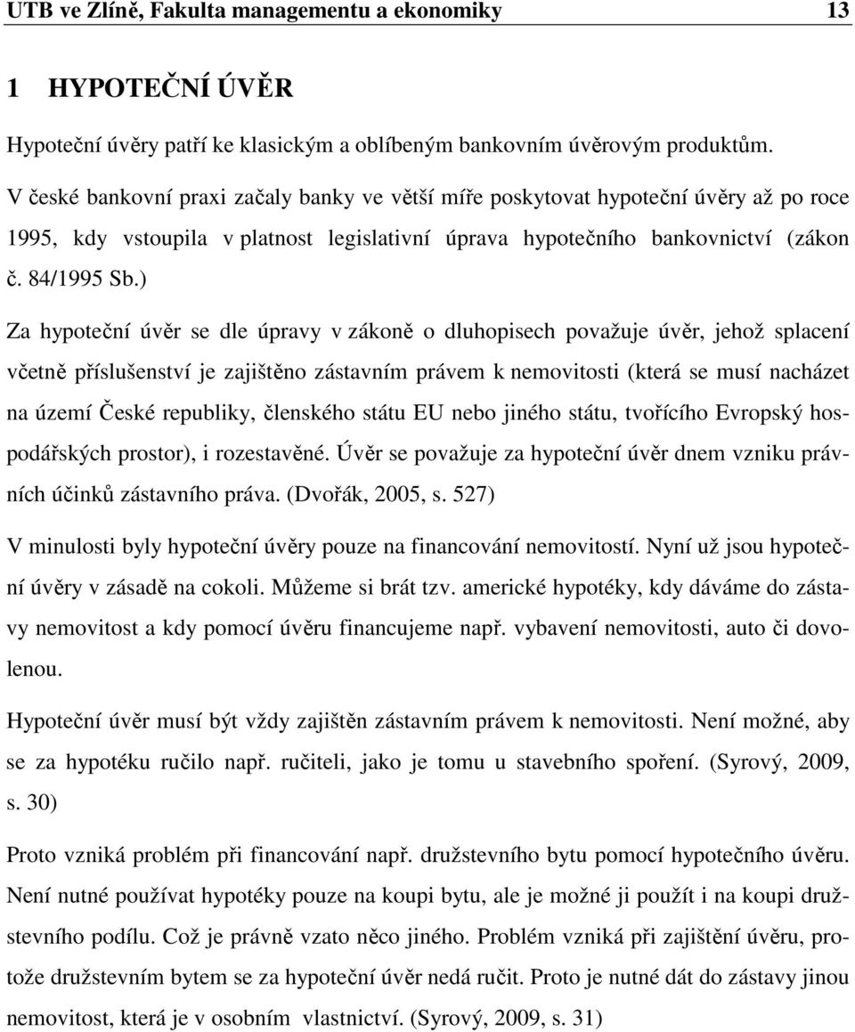 ) Za hypoteční úvěr se dle úpravy v zákoně o dluhopisech považuje úvěr, jehož splacení včetně příslušenství je zajištěno zástavním právem k nemovitosti (která se musí nacházet na území České