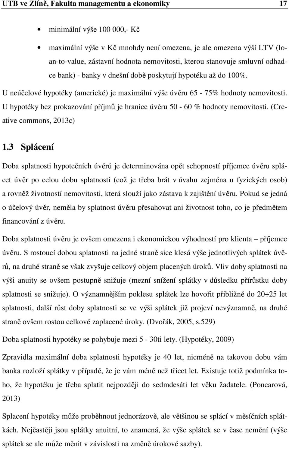 U hypotéky bez prokazování příjmů je hranice úvěru 50-60 % hodnoty nemovitosti. (Creative commons, 2013c) 1.