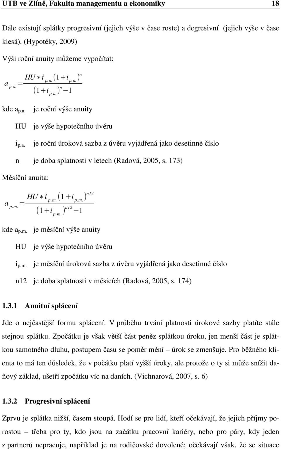 173) Měsíční anuita: a p.m. = HU i p.m. (1+i p.m. )n12 (1+i p.m. ) n12 1 kde a p.m. je měsíční výše anuity HU je výše hypotečního úvěru i p.m. je měsíční úroková sazba z úvěru vyjádřená jako desetinné číslo n12 je doba splatnosti v měsících (Radová, 2005, s.