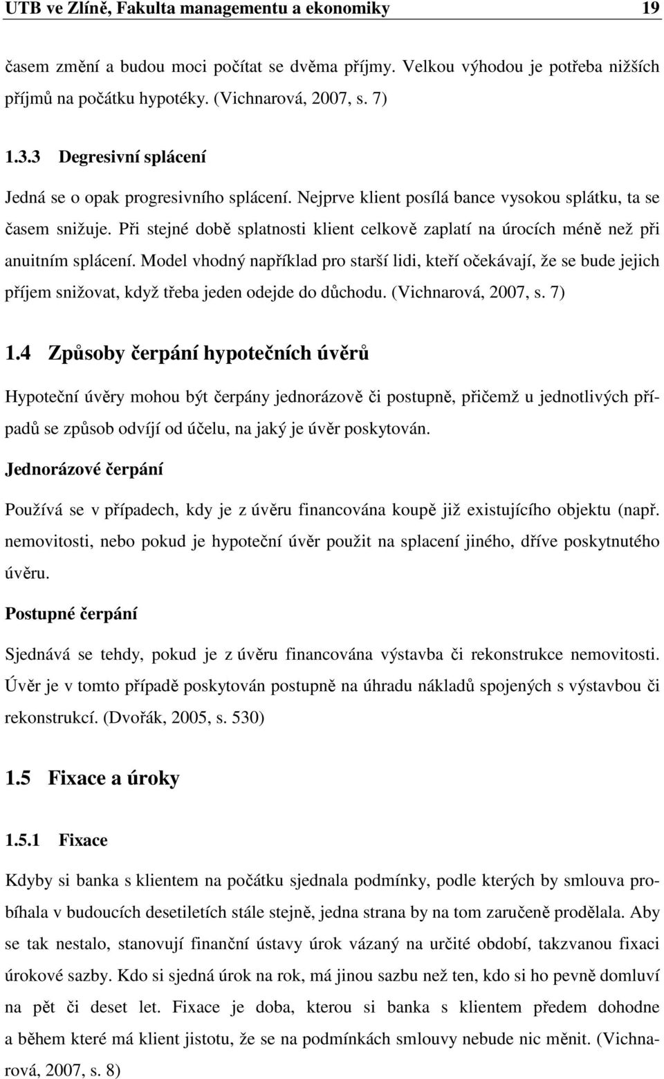 Při stejné době splatnosti klient celkově zaplatí na úrocích méně než při anuitním splácení.