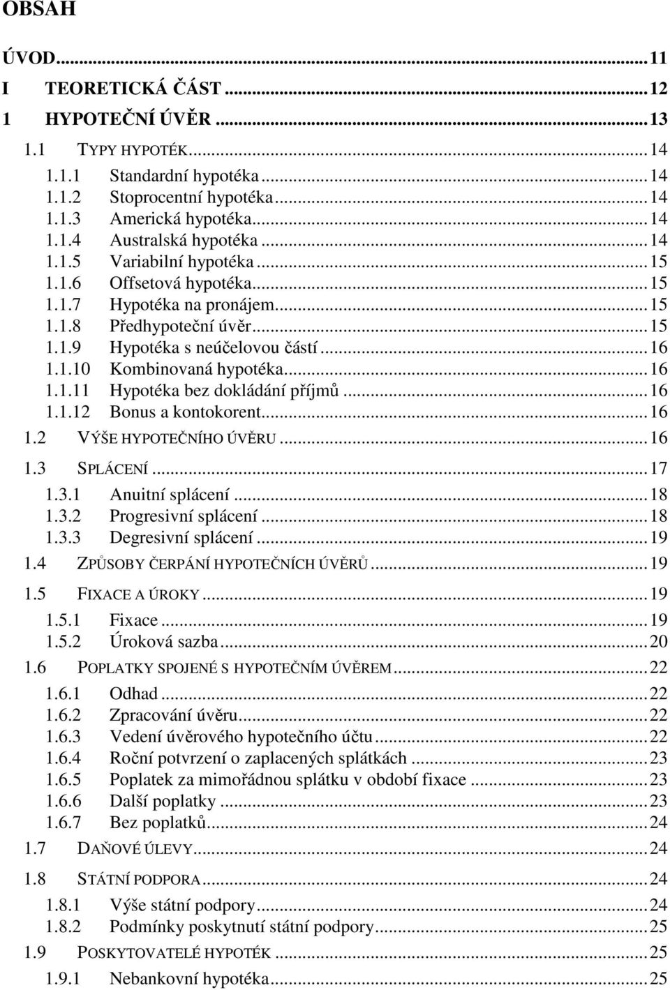 ..16 1.1.12 Bonus a kontokorent...16 1.2 VÝŠE HYPOTEČNÍHO ÚVĚRU...16 1.3 SPLÁCENÍ...17 1.3.1 Anuitní splácení...18 1.3.2 Progresivní splácení...18 1.3.3 Degresivní splácení...19 1.