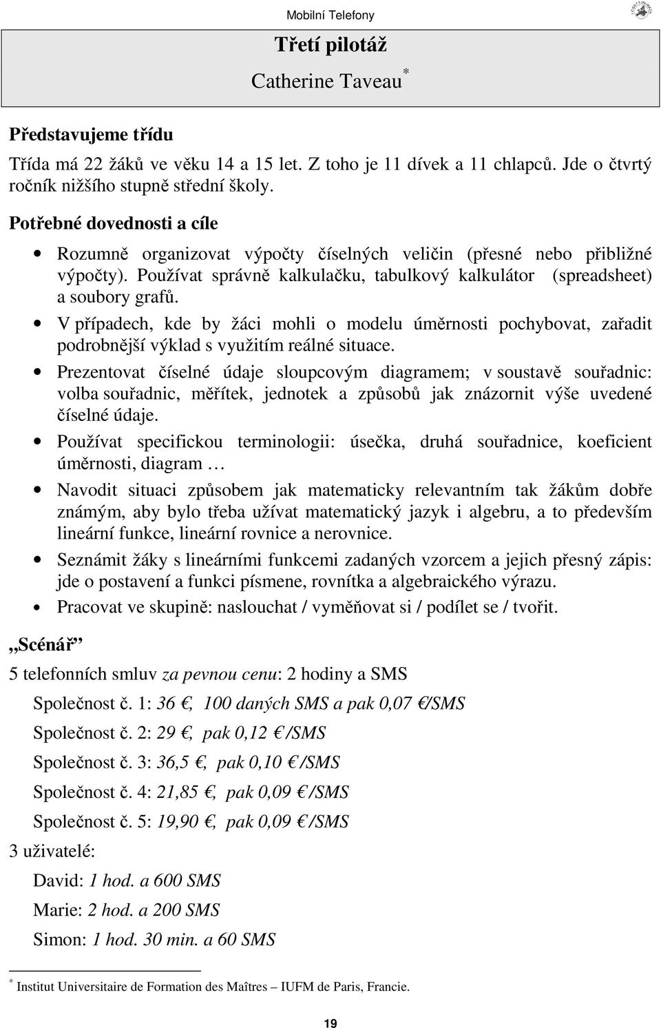 V pípadech, kde by žáci mohli o modelu úmrnosti pochybovat, zaadit podrobnjší výklad s využitím reálné situace.