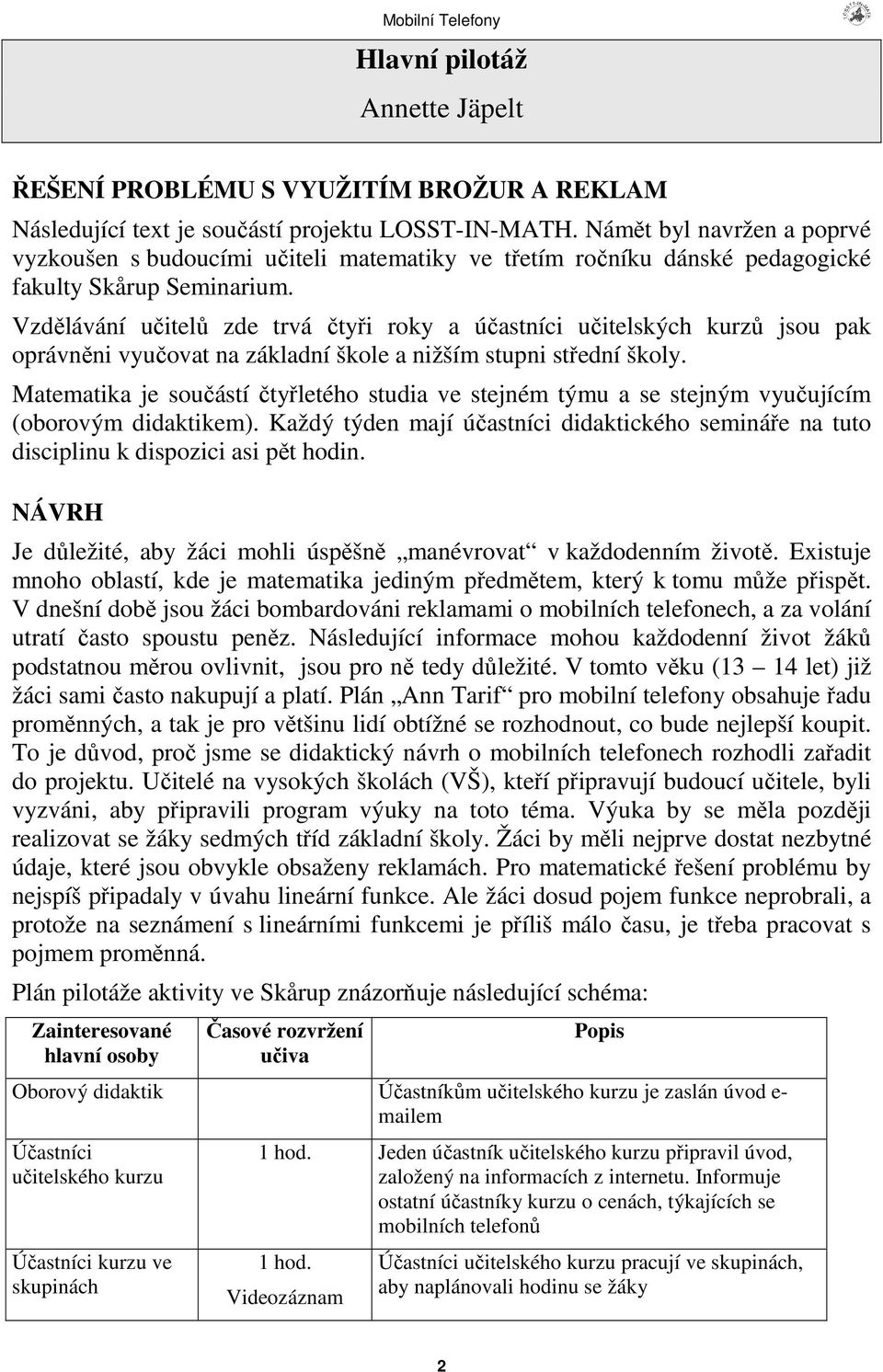 Vzdlávání uitel zde trvá tyi roky a úastníci uitelských kurz jsou pak oprávnni vyuovat na základní škole a nižším stupni stední školy.