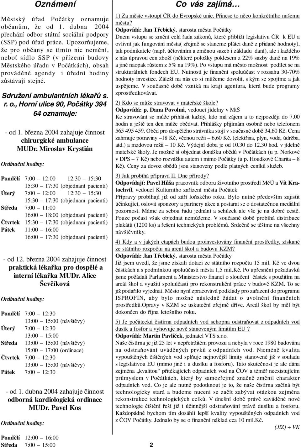 Sdružení ambulantních lékařů s. r. o., Horní ulice 90, Počátky 394 64 oznamuje: - od 1. března 2004 zahajuje činnost chirurgické ambulance MUDr.