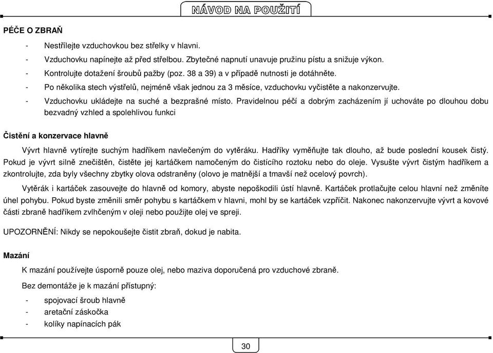 Pravidelnou péčí a dobrým zacházením jí uchováte po dlouhou dobu bezvadný vzhled a spolehlivou funkci Čistění a konzervace hlavně Vývrt hlavně vytírejte suchým hadříkem navlečeným do vytěráku.