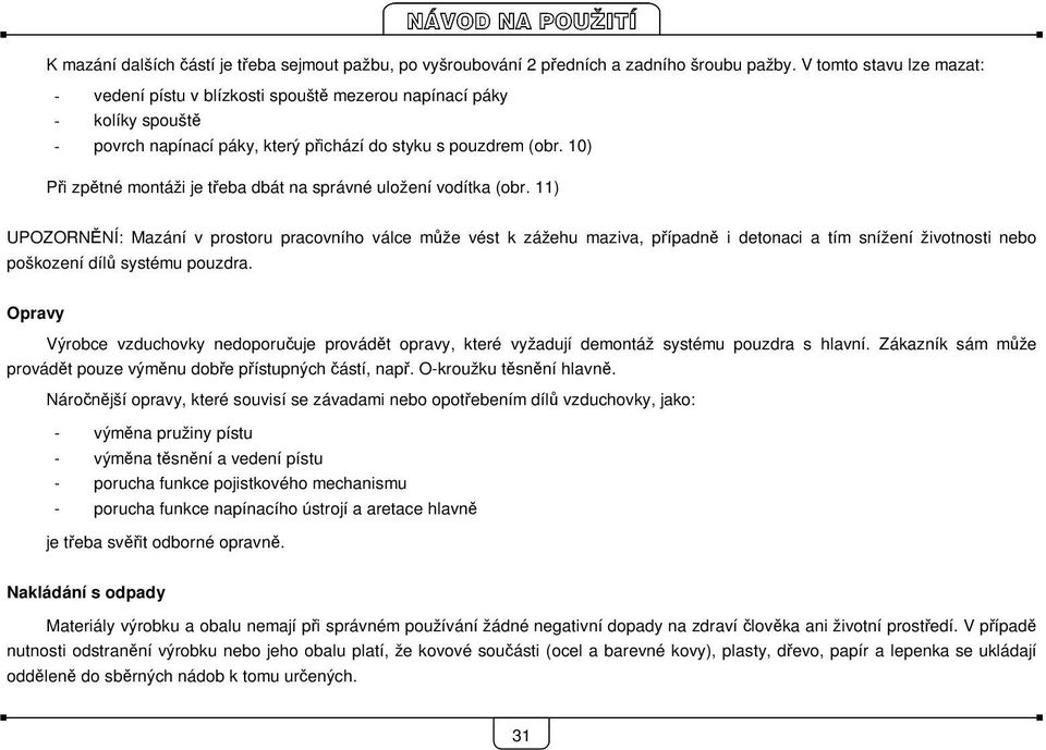 10) Při zpětné montáži je třeba dbát na správné uložení vodítka (obr.