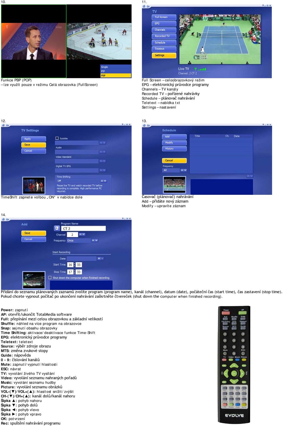 plánovač nahrávání Teletext nabídka txt Settings nastavení 12. 13. TimeShift zapnete volbou ON v nabídce dole Časovač (plánovač) nahrávání Add přidáte nový záznam Modify upravíte záznam 14.