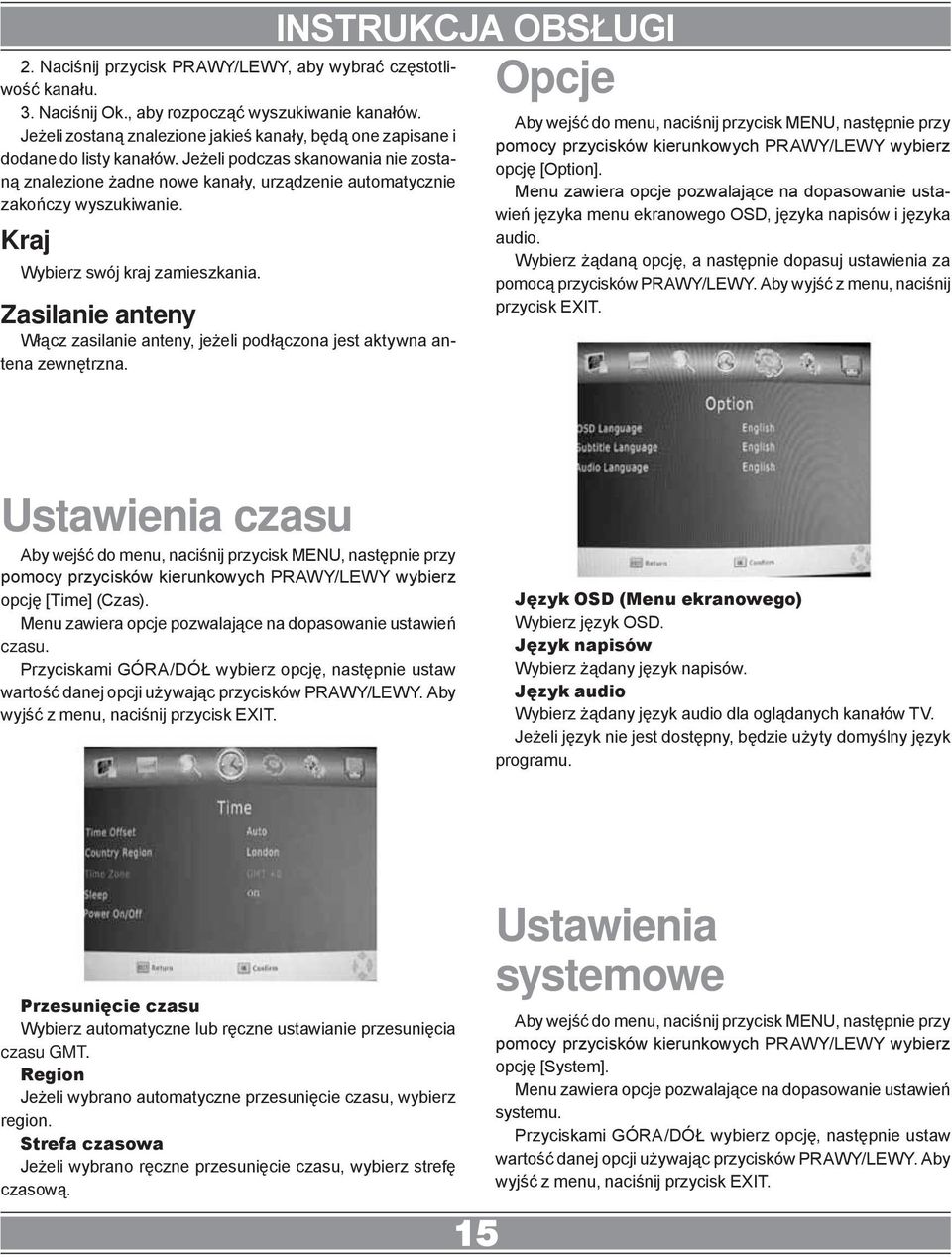 Jeżeli podczas skanowania nie zostaną znalezione żadne nowe kanały, urządzenie automatycznie zakończy wyszukiwanie. Kraj Wybierz swój kraj zamieszkania.