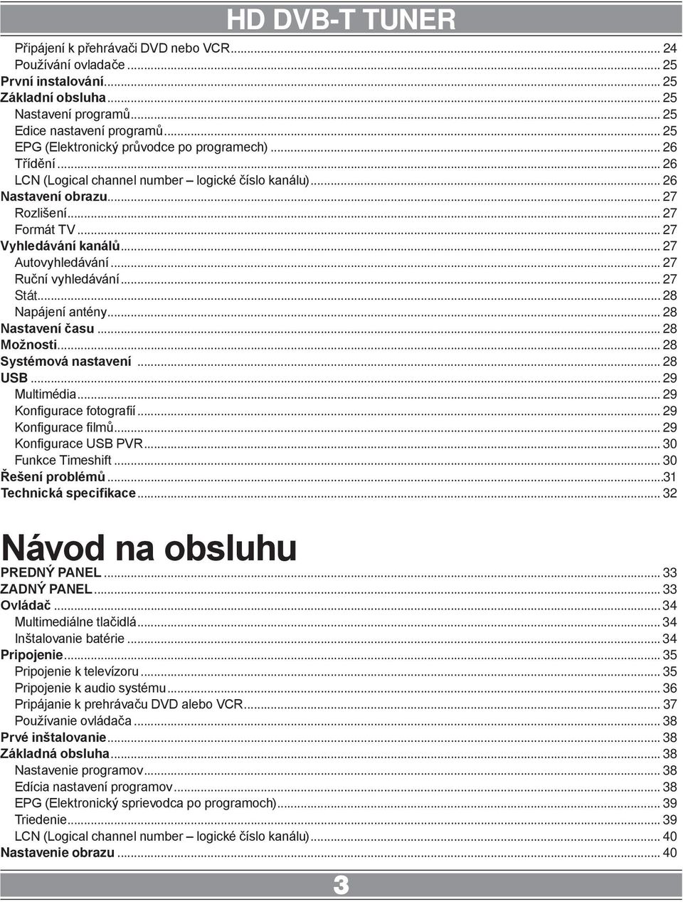 .. 27 Autovyhledávání... 27 Ruční vyhledávání... 27 Stát... 28 Napájení antény... 28 Nastavení času... 28 Možnosti... 28 Systémová nastavení... 28 USB... 29 Multimédia... 29 Konfigurace fotografií.