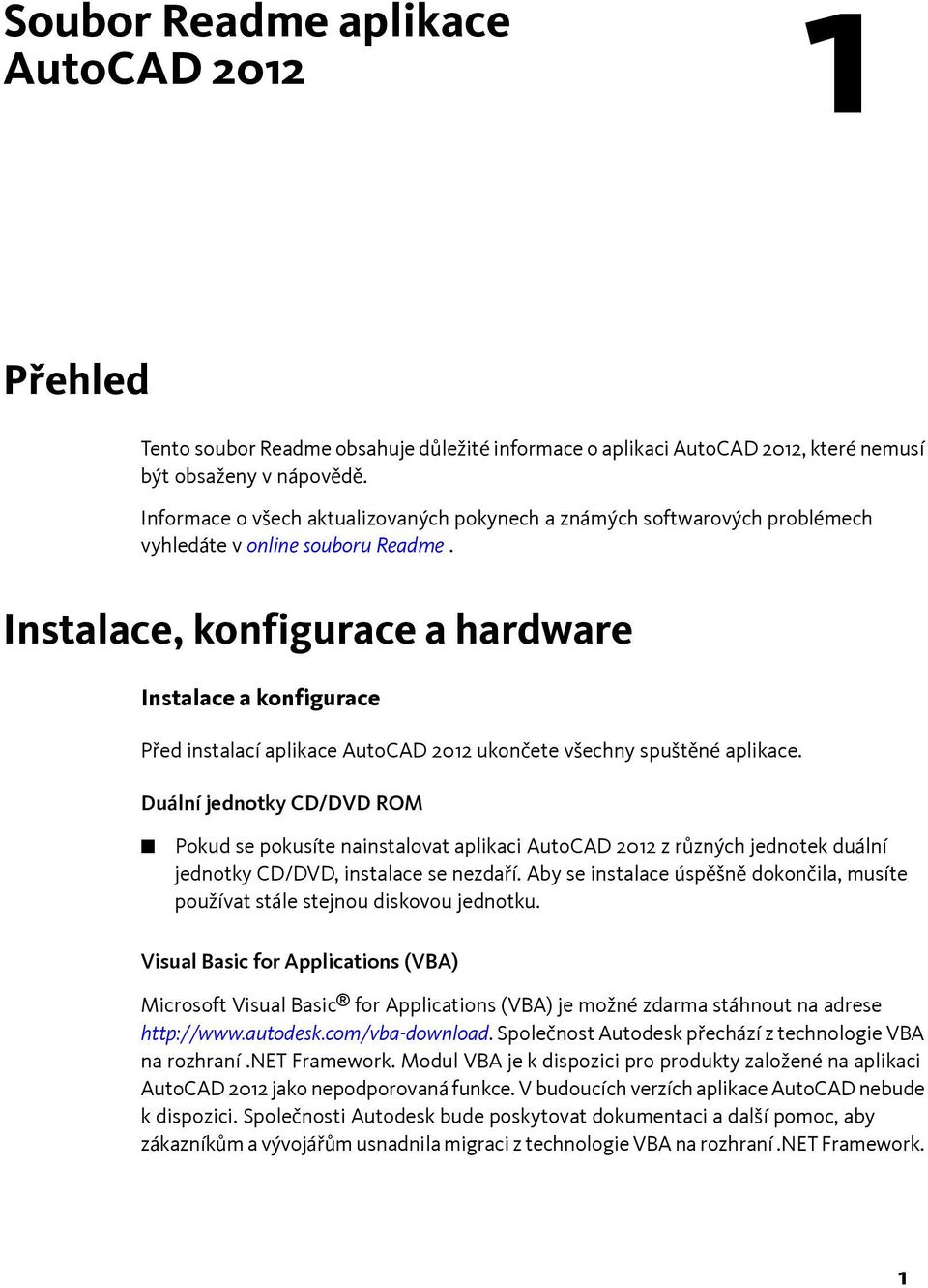 Instalace, konfigurace a hardware Instalace a konfigurace Před instalací aplikace AutoCAD 2012 ukončete všechny spuštěné aplikace.