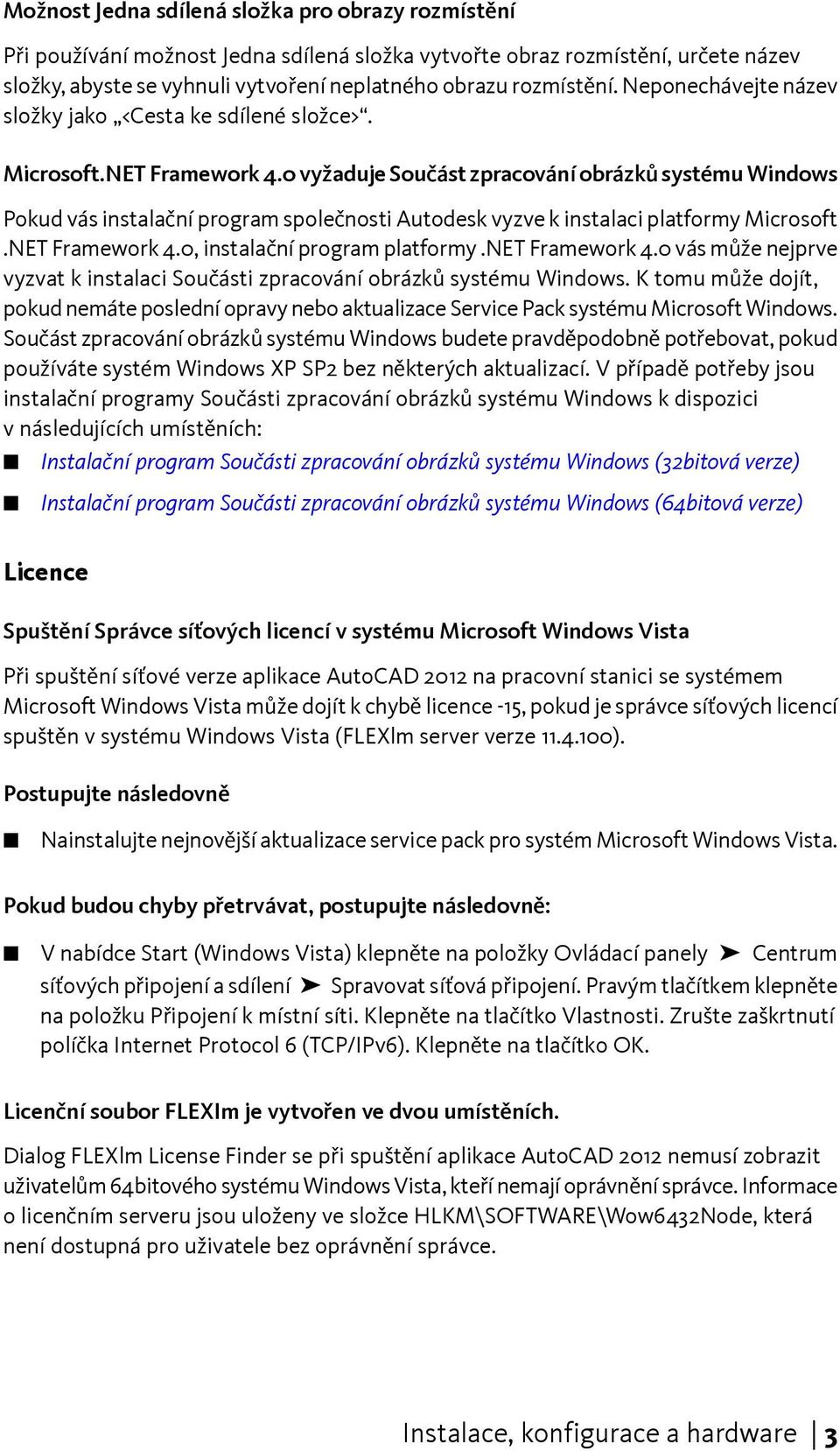 0 vyžaduje Součást zpracování obrázků systému Windows Pokud vás instalační program společnosti Autodesk vyzve k instalaci platformy Microsoft.NET Framework 4.0, instalační program platformy.