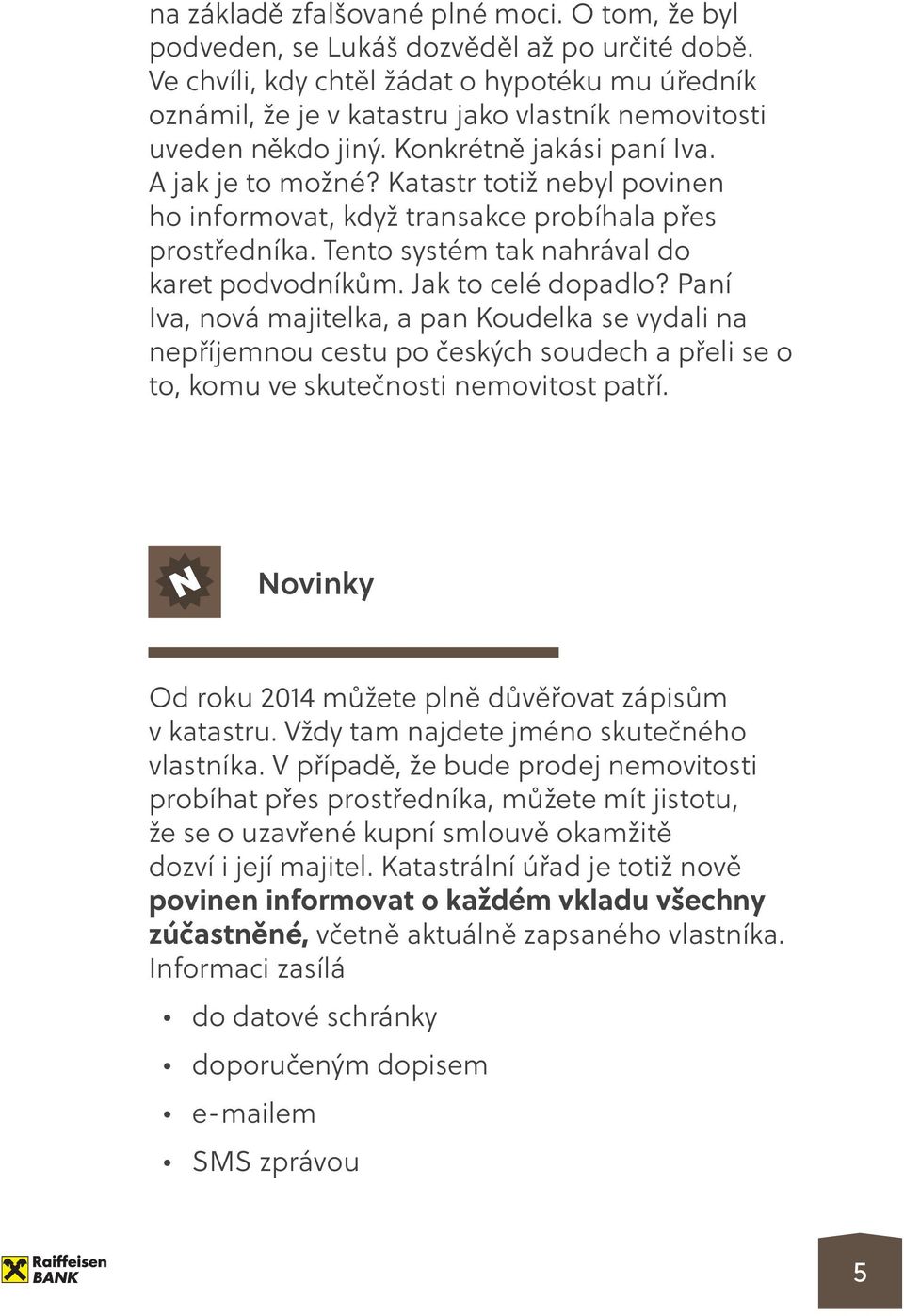 Katastr totiž nebyl povinen ho informovat, když transakce probíhala přes prostředníka. Tento systém tak nahrával do karet podvodníkům. Jak to celé dopadlo?